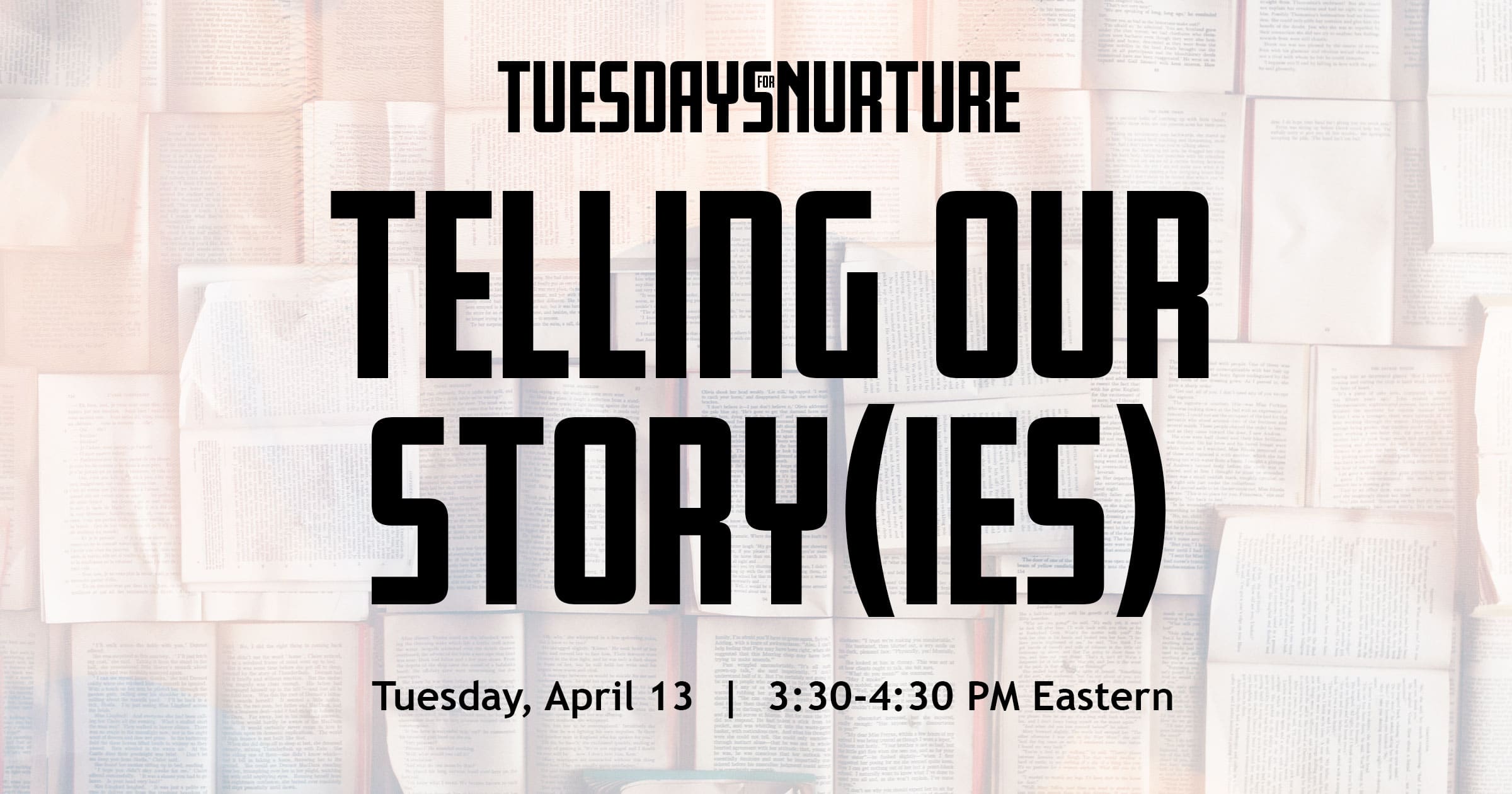 Tuesdays for Nurture: Telling Our Story(ies). Tuesday, April 13. 3:30 - 4:30 PM Eastern.