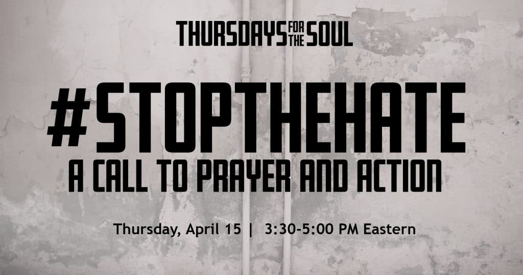 Thursdays for the soul #StopTheHate A Call to Prayer and Action. Thursday, April 15. 3:30 - 5:00 PM Eastern.