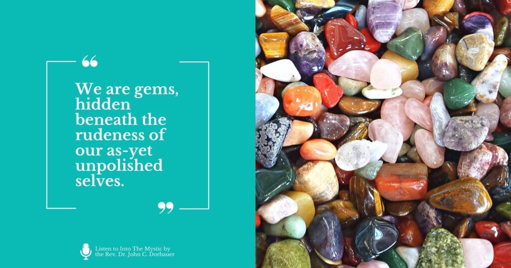 Picture of a polished rocks and gems with the words, “We are gems hidden beneath the rudeness of our as yet unpolished selves.”