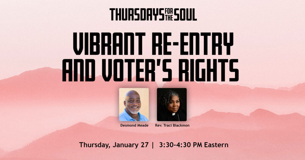 Pink watercolor mountain scene with the words, "Thursdays for the Soul: Vibrant Re-Entry and Voter's Rights. Thursday, January 27, 3:30-4:30 PM Eastern." Headshots of Desmond Meade and Rev. Traci Blackmon
