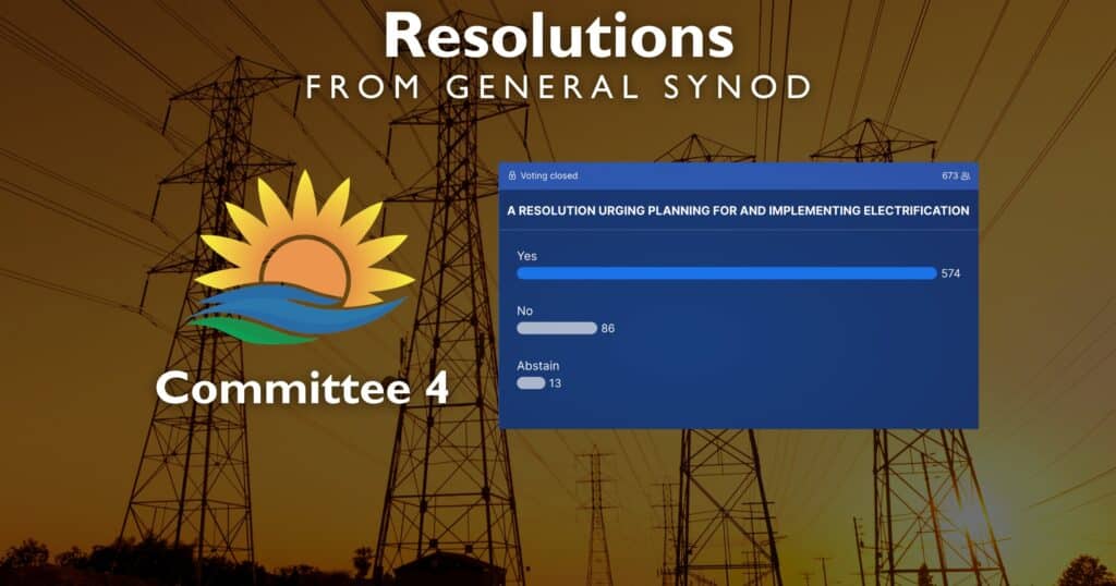Picture of electrical grid infrastructure with the words, "Resolutions from General Synod: Committee 4." Includes a screenshot of the final vote on "A resolution urging planning for and implementing electrification." Total: 673. YES: 574. No: 86. Abstain: 13.