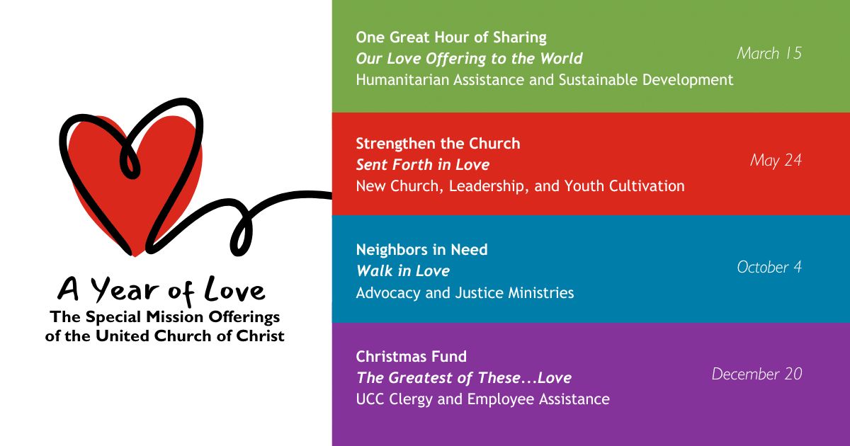Red heart with title text "A Year of Love: The Special Mission Offerings of the United Church of Christ." Four different color blocks say the following: One Great Hour of Sharing, Our Love Offering to the World, Humanitarian Assistance and Sustainable Development, March 15. Strengthen the Church, Sent Forth in Love, New Church Leadership and Youth Cultivation, May 24. Neighbors in Need, Walk in Love, Advocacy and Justice Ministries, October 4. Christmas Fund, The Greatest of These...Love, UCC Clergy and Employee Assistance, December 20.