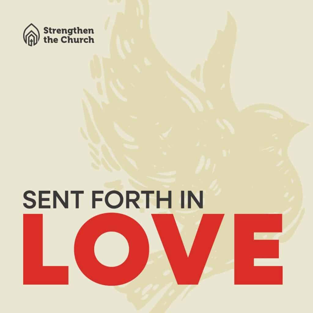 Bold letters state "Sent Forth in Love" over the background of a dove with the Strengthen the Church logo