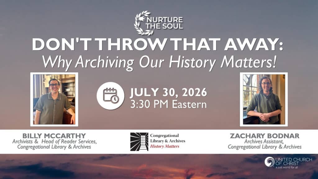Image that shows an evening sky with clouds, has two pictures of webinar guests, one being Billy McCarthy, Archivists & Head of Reader Services, Congregational Library & Archives and the other us Zachary Bodnar, Archives Assistant, Congregational Library & Archives. The text also reads the title of the webinar: Don't Throw That Away: Why Archiving Our History Matters! July 30, 2026, 3:30 pm Eastern