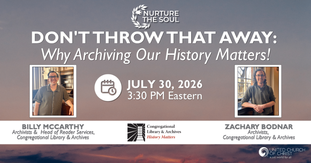 Image that shows an evening sky with clouds, has two pictures of webinar guests, one being Billy McCarthy, Archivists & Head of Reader Services, Congregational Library & Archives and the other us Zachary Bodnar, Archives Assistant, Congregational Library & Archives. The text also reads the title of the webinar: Don't Throw That Away: Why Archiving Our History Matters! July 30, 2026, 3:30 pm Eastern