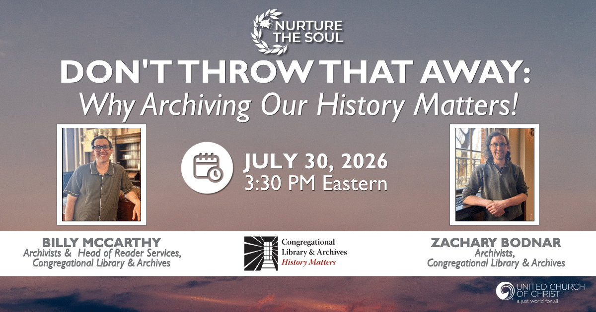 Image that shows an evening sky with clouds, has two pictures of webinar guests, one being Billy McCarthy, Archivists & Head of Reader Services, Congregational Library & Archives and the other us Zachary Bodnar, Archives Assistant, Congregational Library & Archives. The text also reads the title of the webinar: Don't Throw That Away: Why Archiving Our History Matters! July 30, 2026, 3:30 pm Eastern
