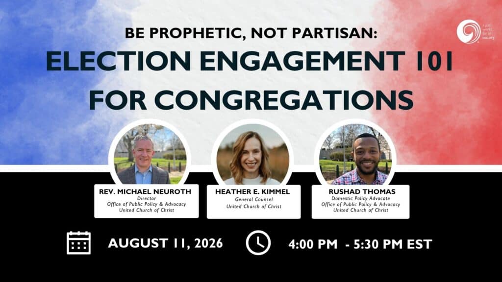 webinar graphic showing red white and blue in the background along with the text: Ne prophetic, Not Partisan: Election Engagement 101 for Congregations with headshots of the panelists including Rev. Michael Neuroth, Director Office of Public Policy & Advocacy UCC, Heather E Kimmel General Counsel UCC and lastly Rushad Thomas Domestic Policy Advocate Office of Public Policy & advocacy, UCC. Date of webinar is also listed August 11, 2024 4-5pm EST