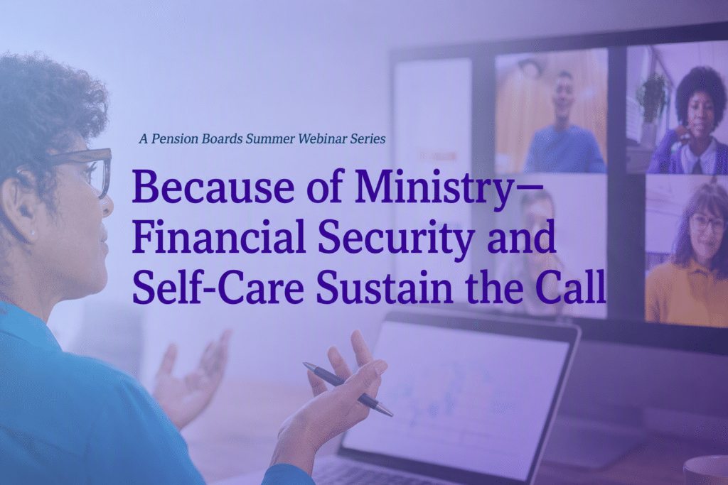 Because of Ministry—Financial Security and Self-Care Sustain the Call is a summer webinar series designed for clergy, lay leaders, caregivers, and ministry employers who are navigating change and ministry demands with resilience. Gain practical strategies and peer insights into how to sustain your call while balancing money, ministry, family, and securing retirement income with purpose and confidence.
