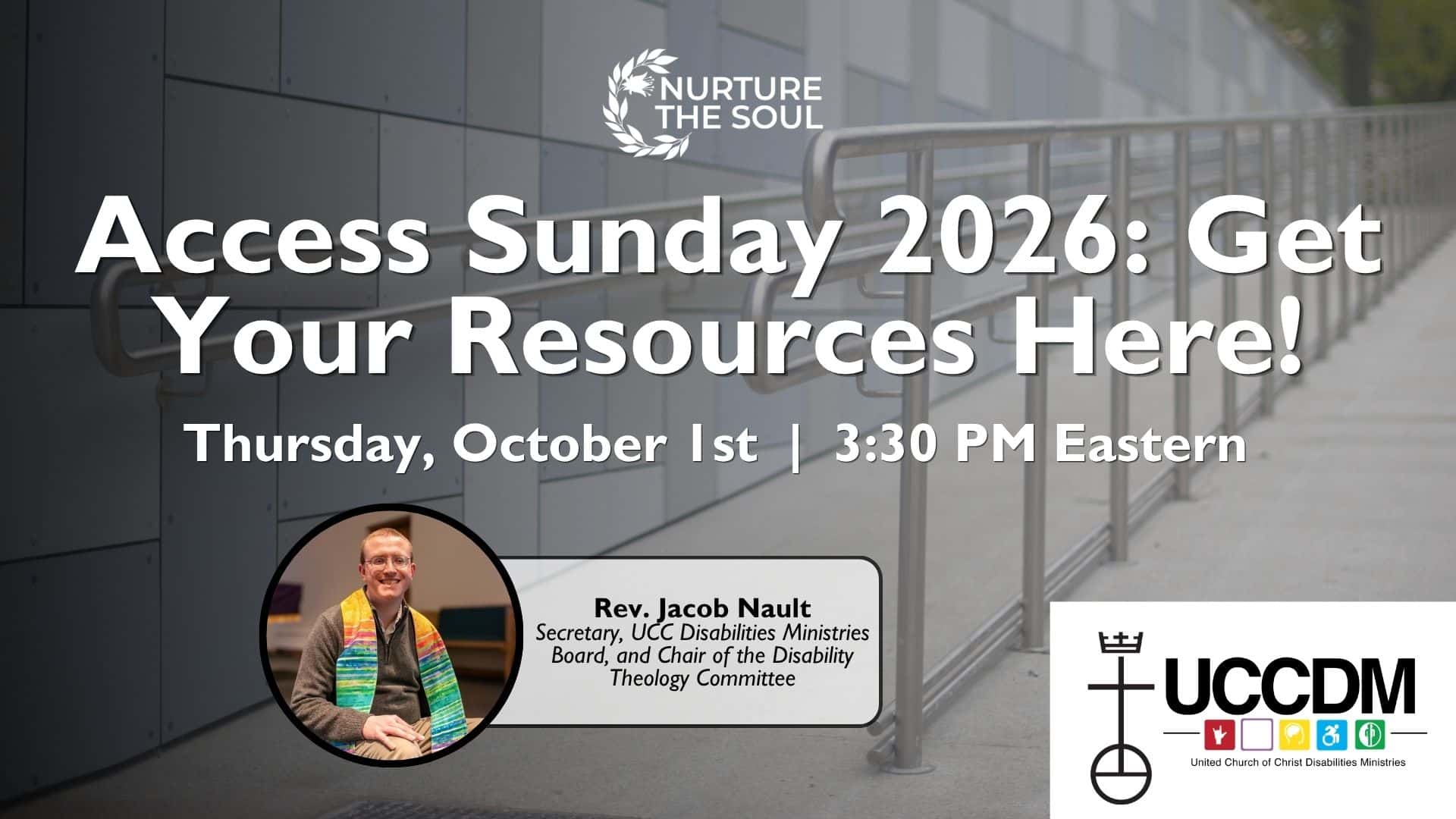 webinar promotional graphic depicting an outside wheelchair access ramp along a grey stone wall. Copy reads: Nurture the Soul | Access Sunday 2026: Get Your Resources Here! | Thursday, October 1st, | 3:30pm Eastern, with a headshot of a man in a stole who is Rev. Jacob Nault, Secretary, UCC Disabilities Ministries Board and Chair of the Disability Theology Committee. The graphic also includes the UCC Disabilities Ministries logo